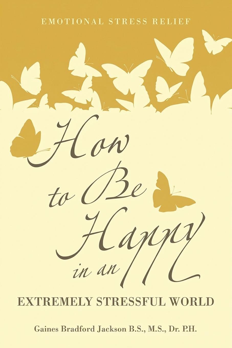 Cover of How to Be Happy in an Extremely Stressful World: Emotional Stress Relief