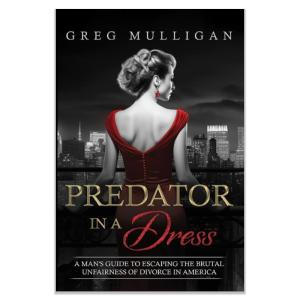 Predator in a Dress: A Man's Guide to Escaping the Brutal Unfairness of Divorce in America